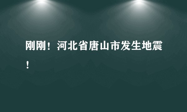 刚刚！河北省唐山市发生地震！