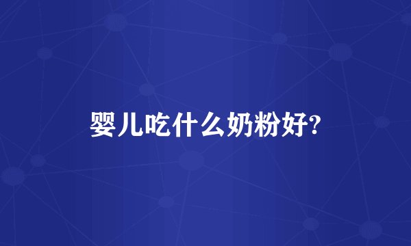 婴儿吃什么奶粉好?