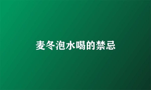 麦冬泡水喝的禁忌