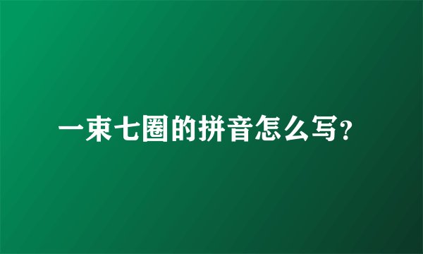 一束七圈的拼音怎么写？