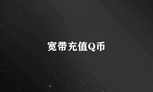 宽带充值Q币