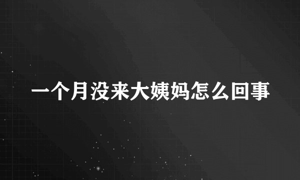 一个月没来大姨妈怎么回事