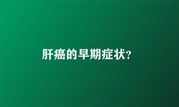 肝癌的早期症状？