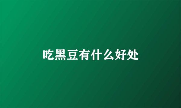 吃黑豆有什么好处