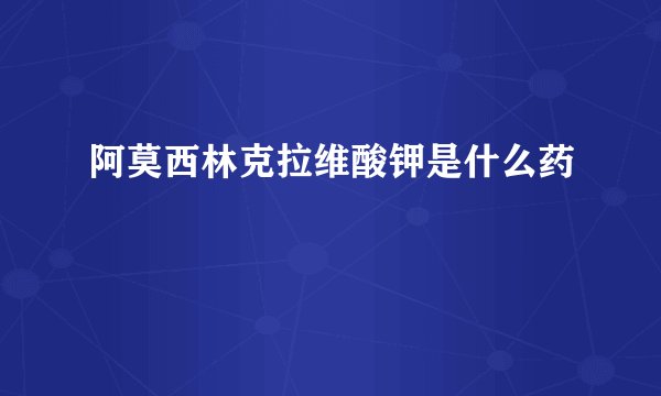 阿莫西林克拉维酸钾是什么药