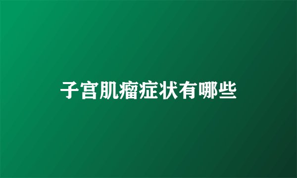 子宫肌瘤症状有哪些