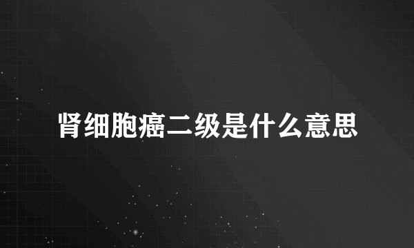 肾细胞癌二级是什么意思