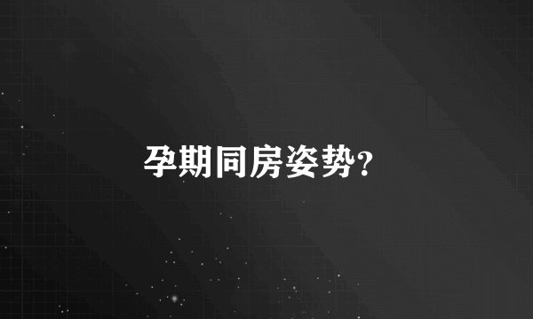孕期同房姿势？