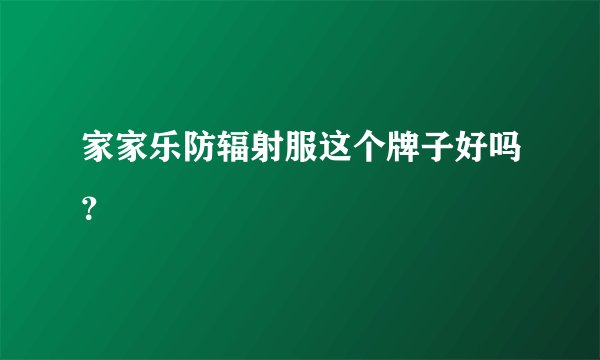 家家乐防辐射服这个牌子好吗？