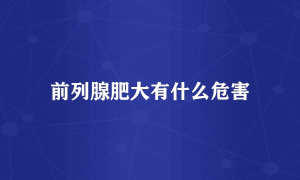 前列腺肥大有什么危害