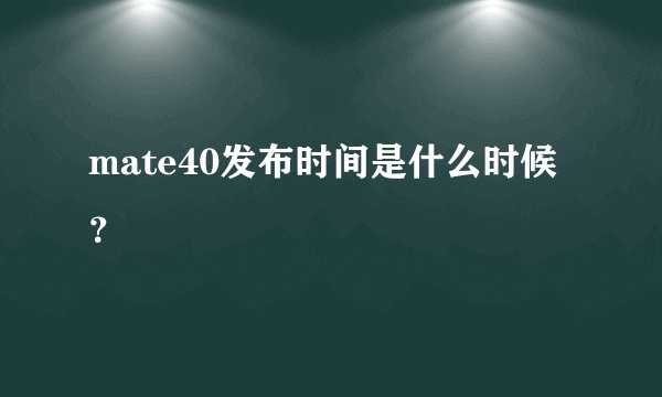 mate40发布时间是什么时候？