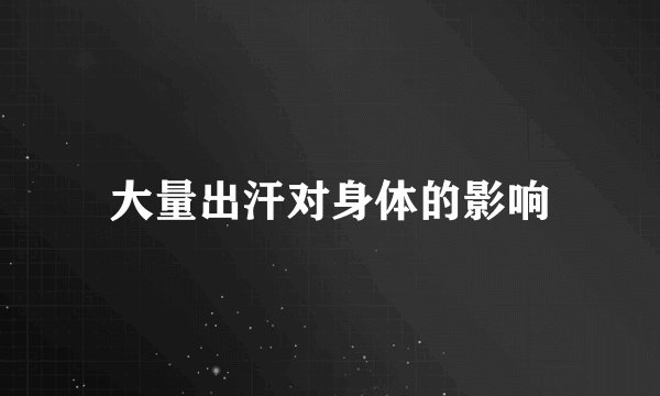 大量出汗对身体的影响
