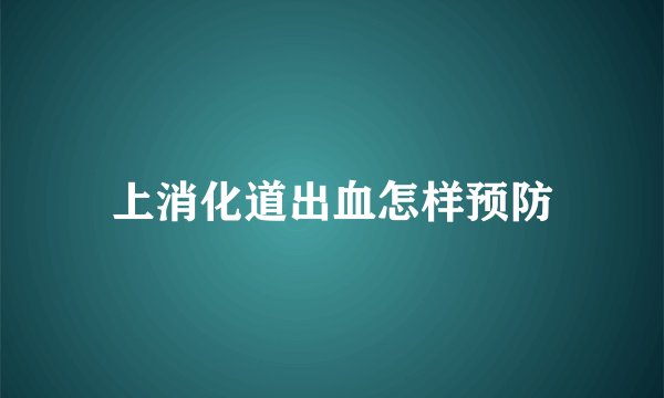 上消化道出血怎样预防