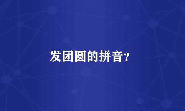 发团圆的拼音？