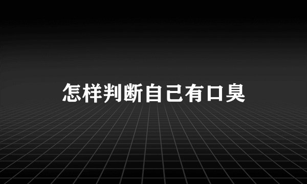 怎样判断自己有口臭