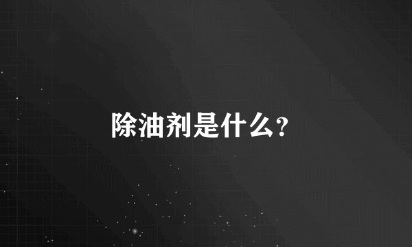 除油剂是什么？