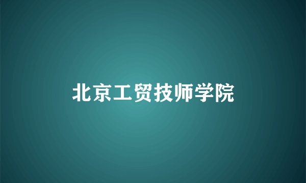 北京工贸技师学院