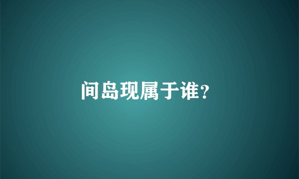 间岛现属于谁？