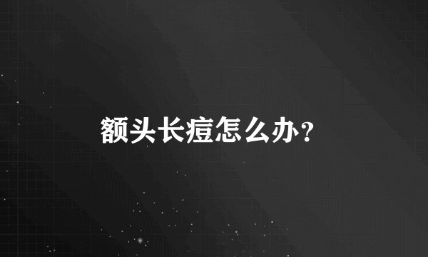 额头长痘怎么办?
