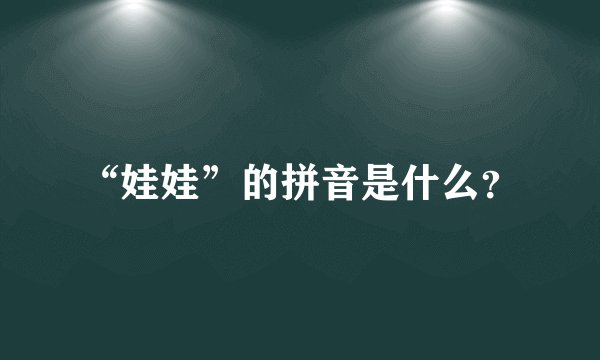“娃娃”的拼音是什么？