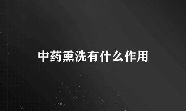 中药熏洗有什么作用