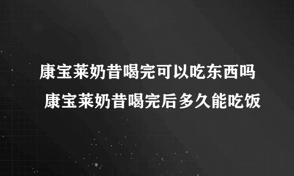康宝莱奶昔喝完可以吃东西吗 康宝莱奶昔喝完后多久能吃饭