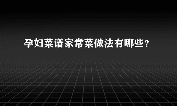孕妇菜谱家常菜做法有哪些？