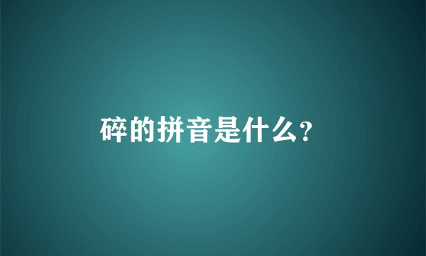 碎的拼音是什么？