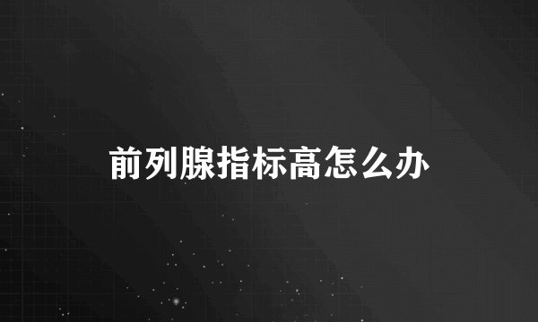前列腺指标高怎么办