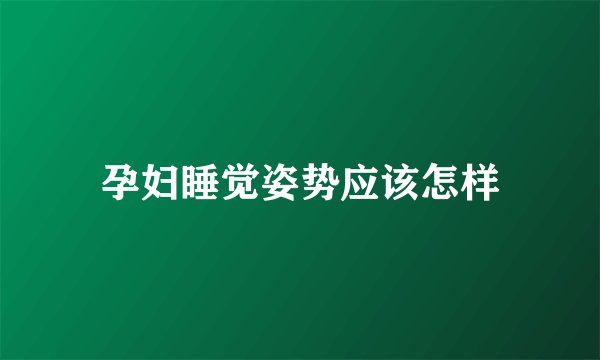 孕妇睡觉姿势应该怎样