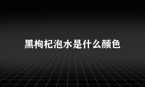 黑枸杞泡水是什么颜色