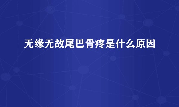无缘无故尾巴骨疼是什么原因