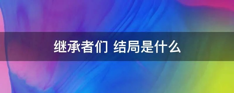 继承者们结局是什么