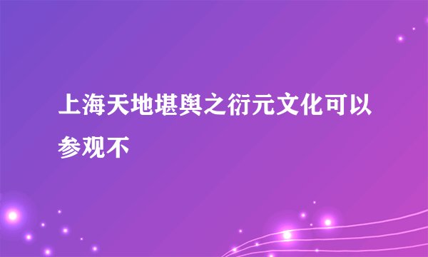 上海天地堪舆之衍元文化可以参观不
