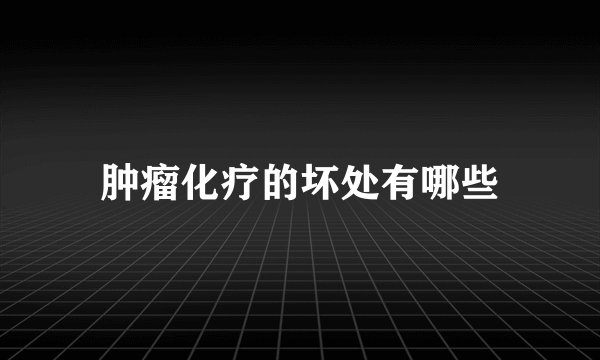 肿瘤化疗的坏处有哪些