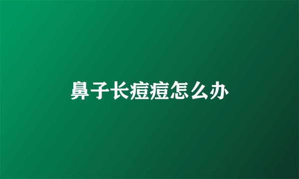 鼻子长痘痘怎么办
