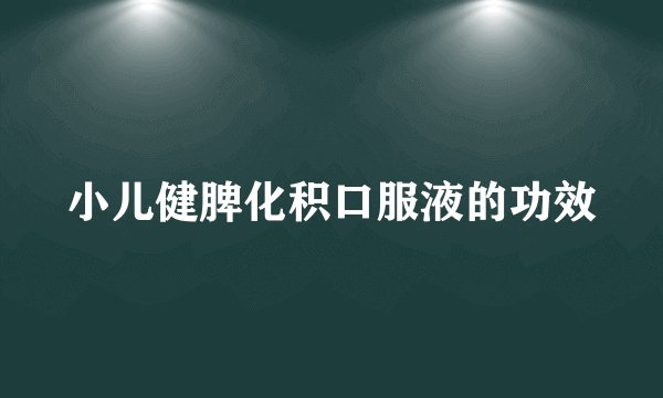 小儿健脾化积口服液的功效