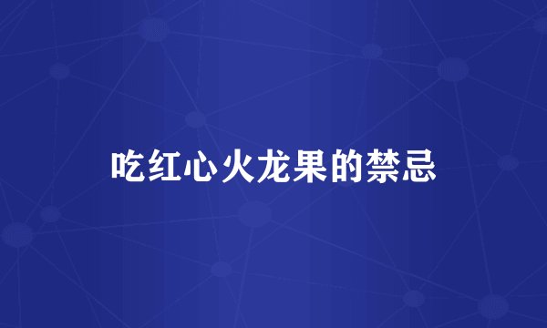 吃红心火龙果的禁忌