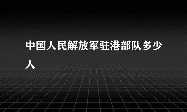 中国人民解放军驻港部队多少人