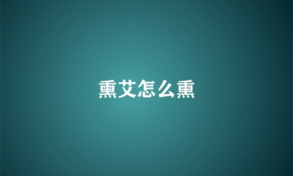 熏艾怎么熏