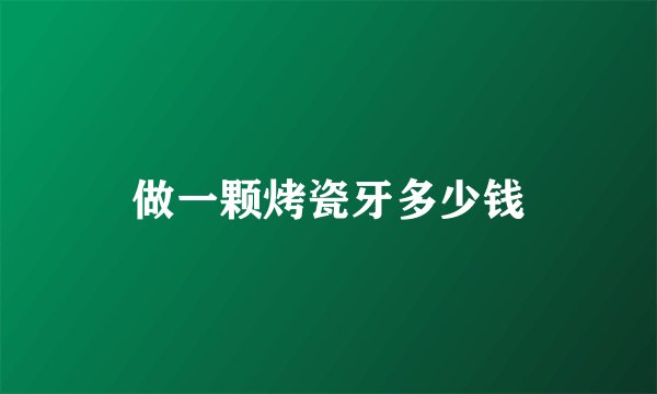 做一颗烤瓷牙多少钱