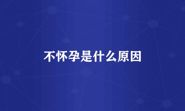 不怀孕是什么原因