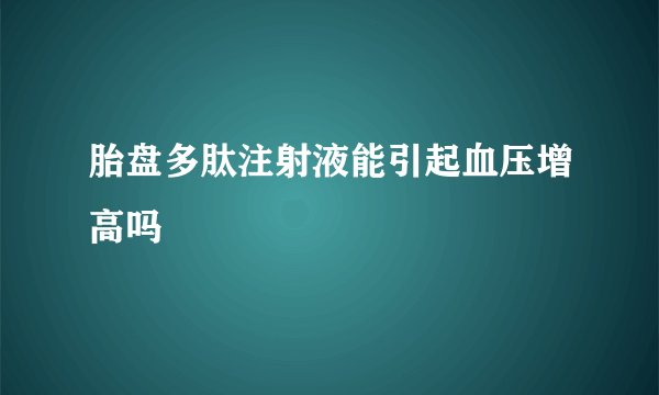 胎盘多肽注射液能引起血压增高吗