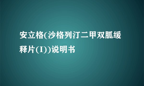 安立格(沙格列汀二甲双胍缓释片(I))说明书