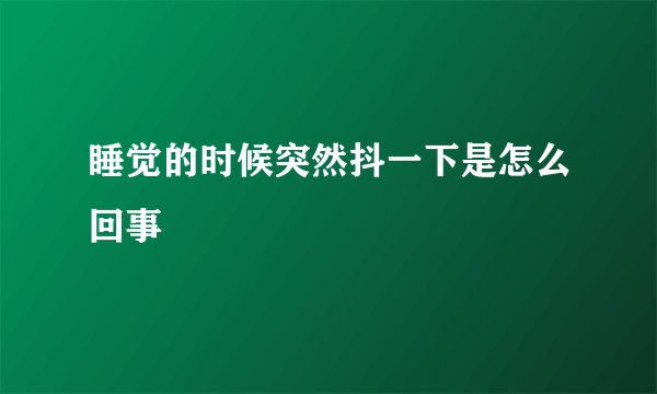 睡觉的时候突然抖一下是怎么回事