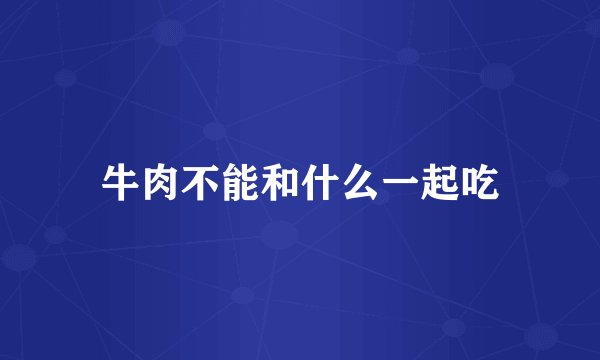 牛肉不能和什么一起吃