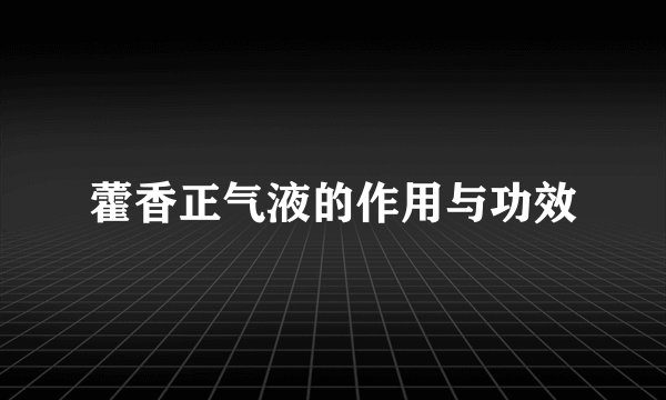藿香正气液的作用与功效
