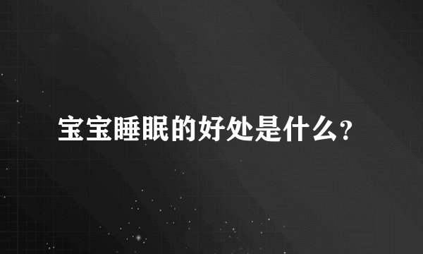 宝宝睡眠的好处是什么？