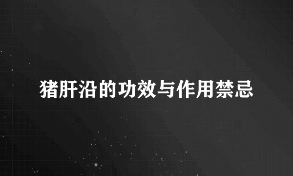 猪肝沿的功效与作用禁忌
