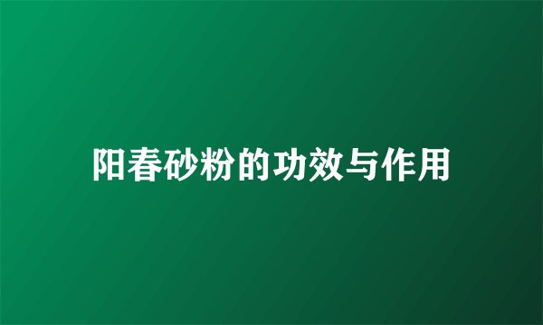 阳春砂粉的功效与作用